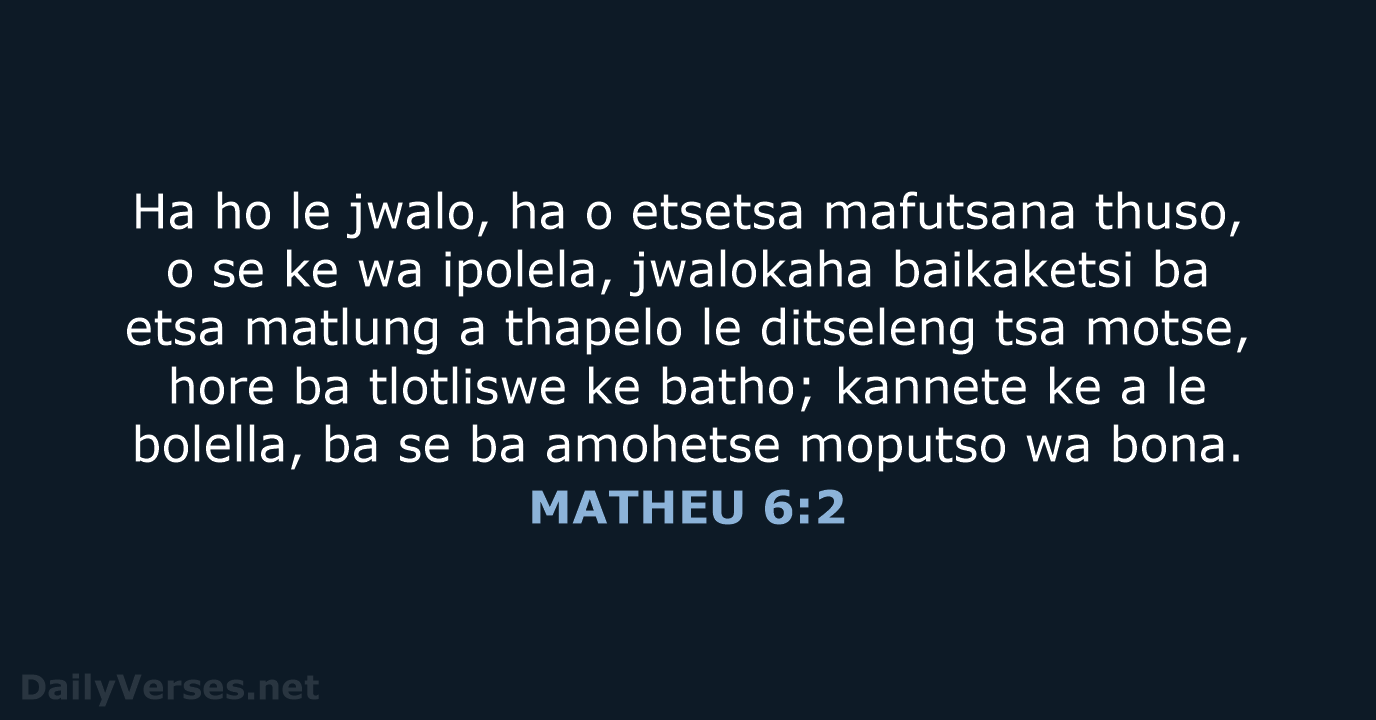 Ha ho le jwalo, ha o etsetsa mafutsana thuso, o se ke… MATHEU 6:2