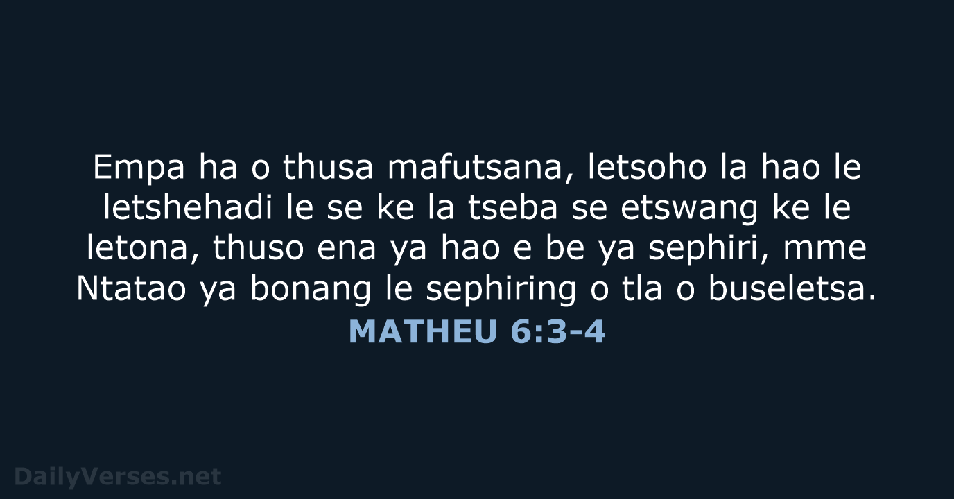 Empa ha o thusa mafutsana, letsoho la hao le letshehadi le se… MATHEU 6:3-4