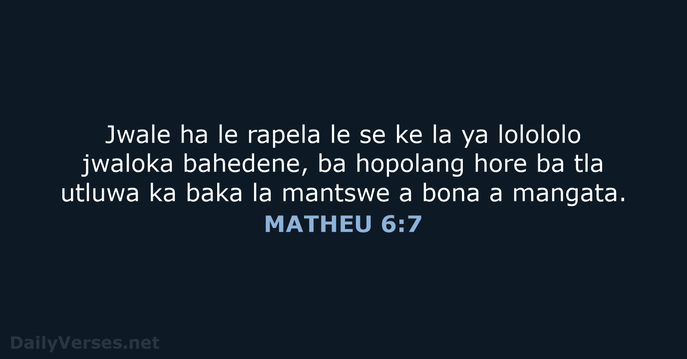 Jwale ha le rapela le se ke la ya lolololo jwaloka bahedene… MATHEU 6:7