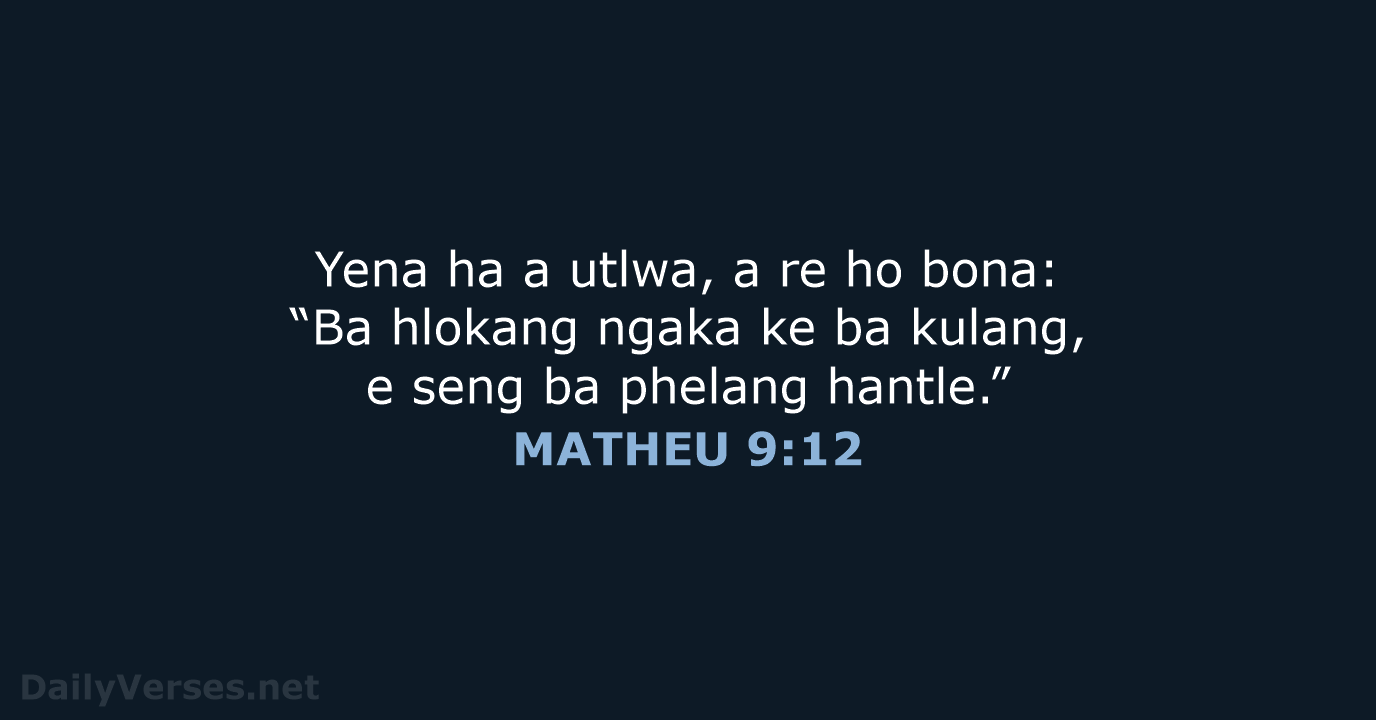Yena ha a utlwa, a re ho bona: “Ba hlokang ngaka ke… MATHEU 9:12