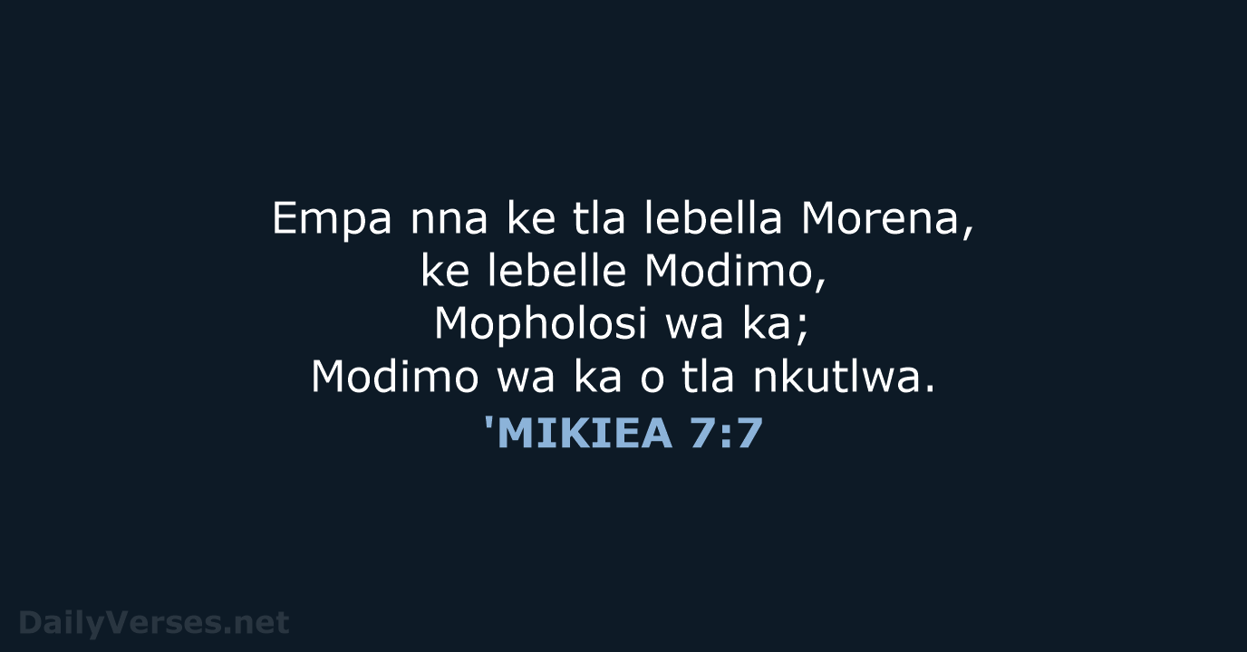 Empa nna ke tla lebella Morena, ke lebelle Modimo, Mopholosi wa ka… 'MIKIEA 7:7