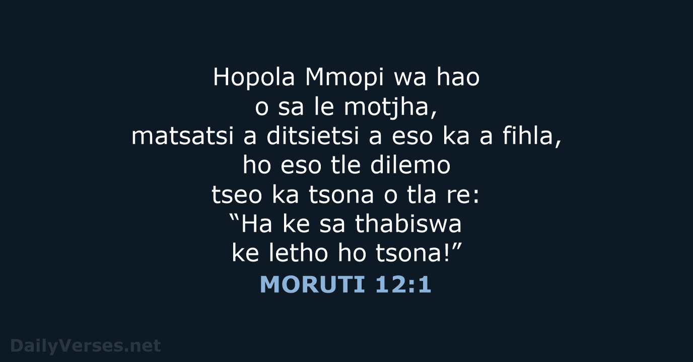 Hopola Mmopi wa hao o sa le motjha, matsatsi a ditsietsi a… MORUTI 12:1