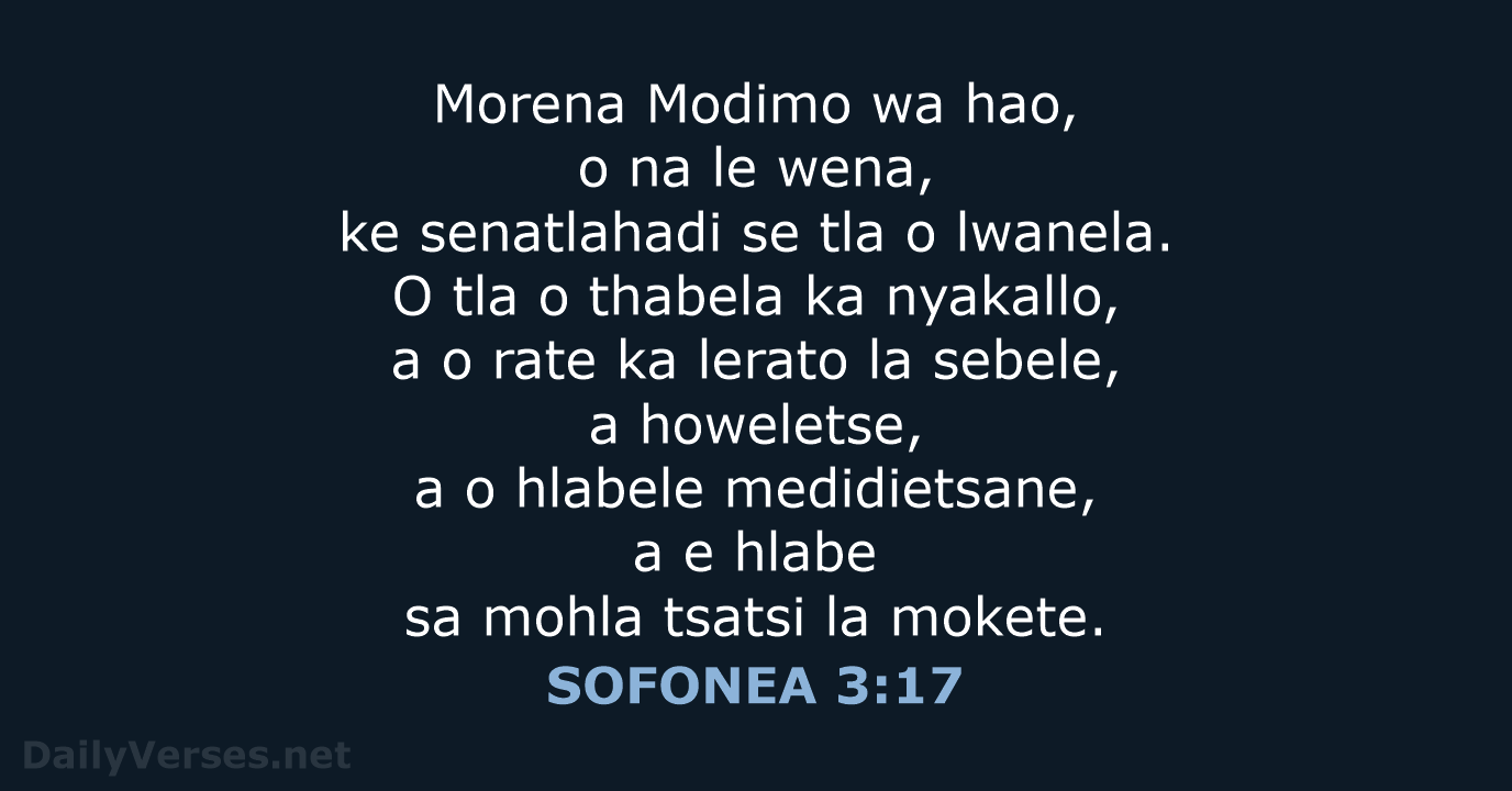 Morena Modimo wa hao, o na le wena, ke senatlahadi se tla… SOFONEA 3:17