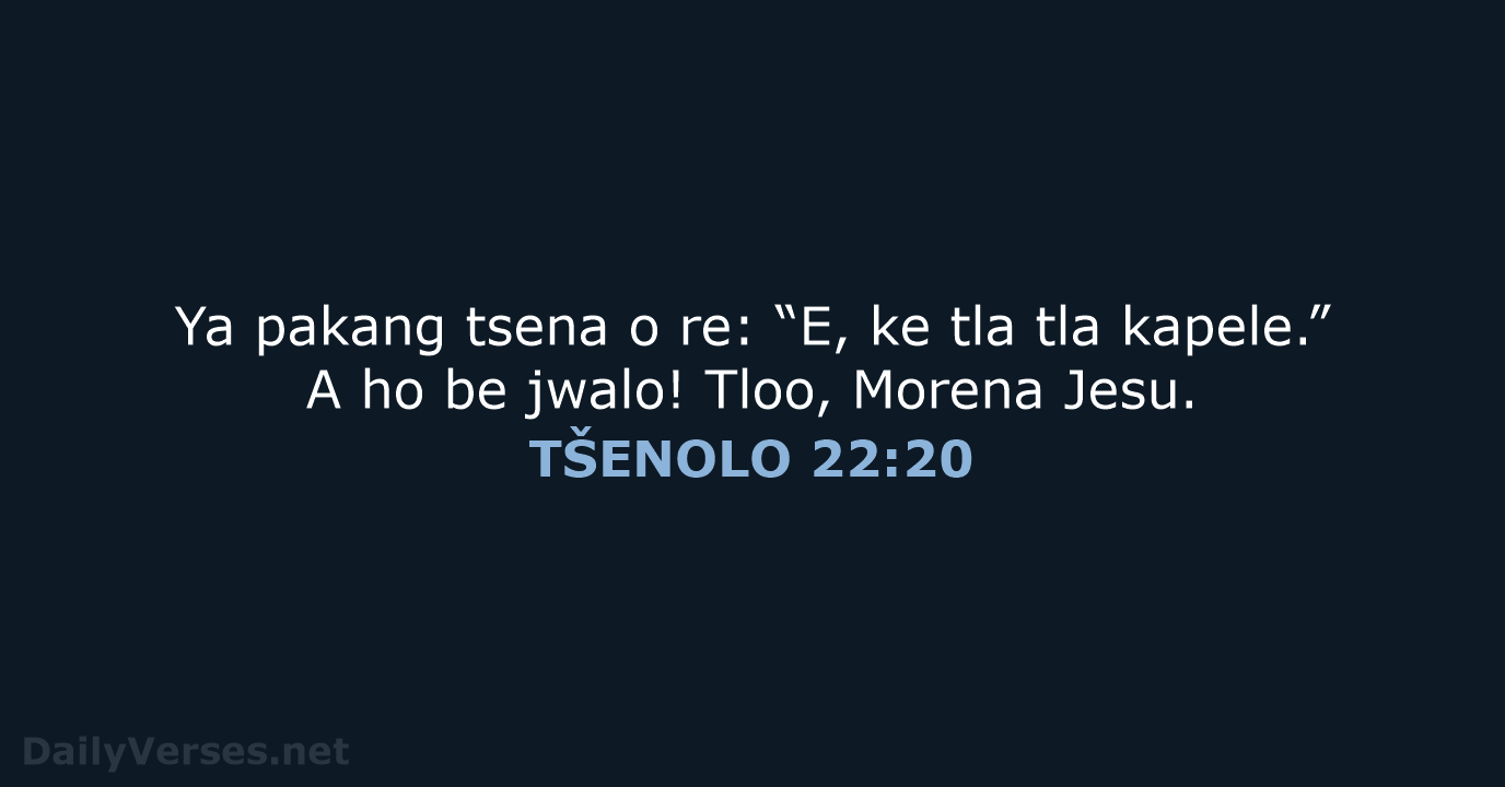 Ya pakang tsena o re: “E, ke tla tla kapele.” A ho… TŠENOLO 22:20
