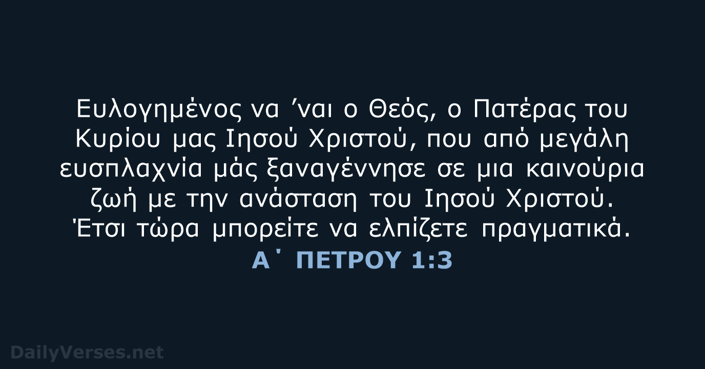 Ευλογημένος να ’ναι ο Θεός, ο Πατέρας του Κυρίου μας Ιησού Χριστού… Α΄ ΠΕΤΡΟΥ 1:3