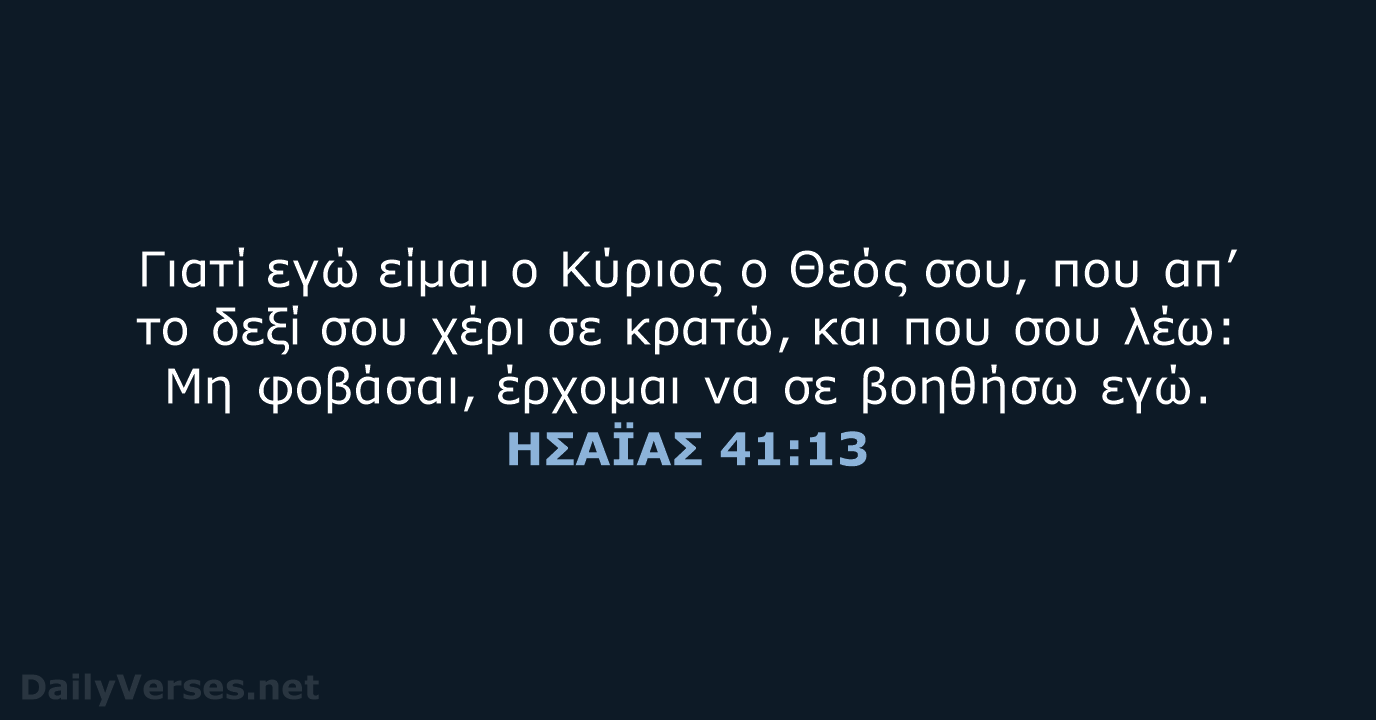 Γιατί εγώ είμαι ο Κύριος ο Θεός σου, που απ’ το δεξί… ΗΣΑΪΑΣ 41:13
