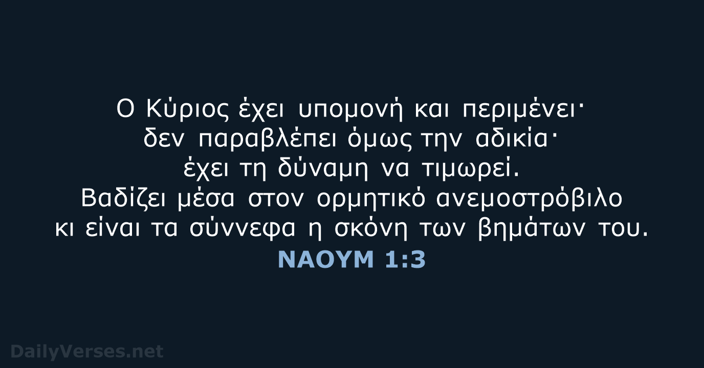 Ο Κύριος έχει υπομονή και περιμένει· δεν παραβλέπει όμως την αδικία· έχει… ΝΑΟΥΜ 1:3