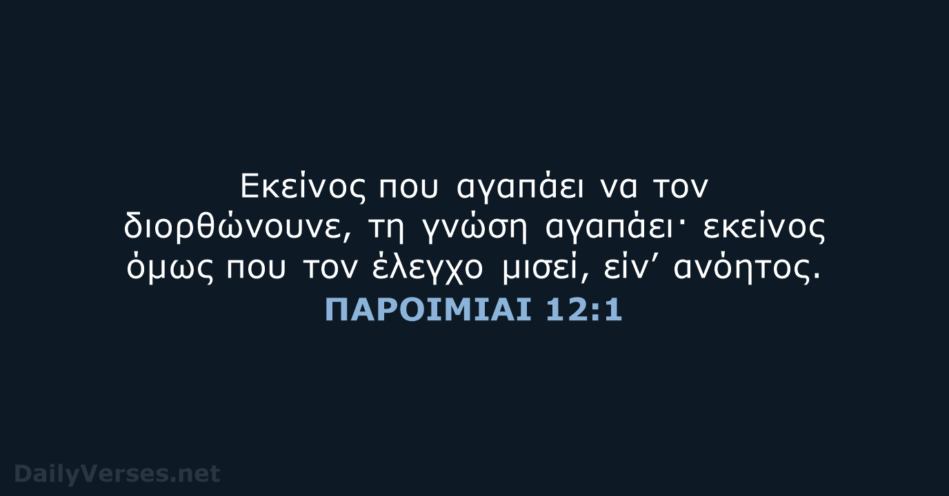 Εκείνος που αγαπάει να τον διορθώνουνε, τη γνώση αγαπάει· εκείνος όμως που… ΠΑΡΟΙΜΙΑΙ 12:1
