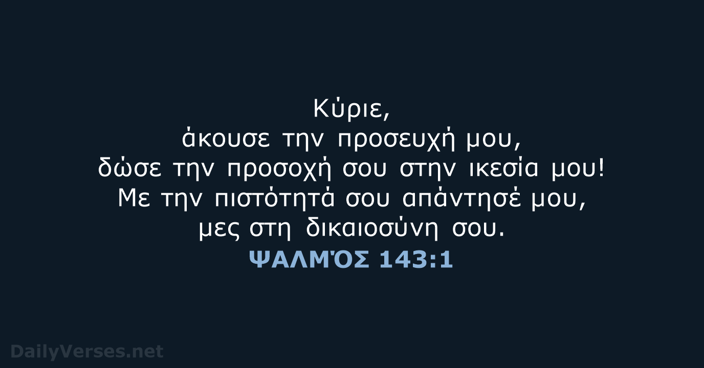 Κύριε, άκουσε την προσευχή μου, δώσε την προσοχή σου στην ικεσία μου… ΨΑΛΜΌΣ 143:1