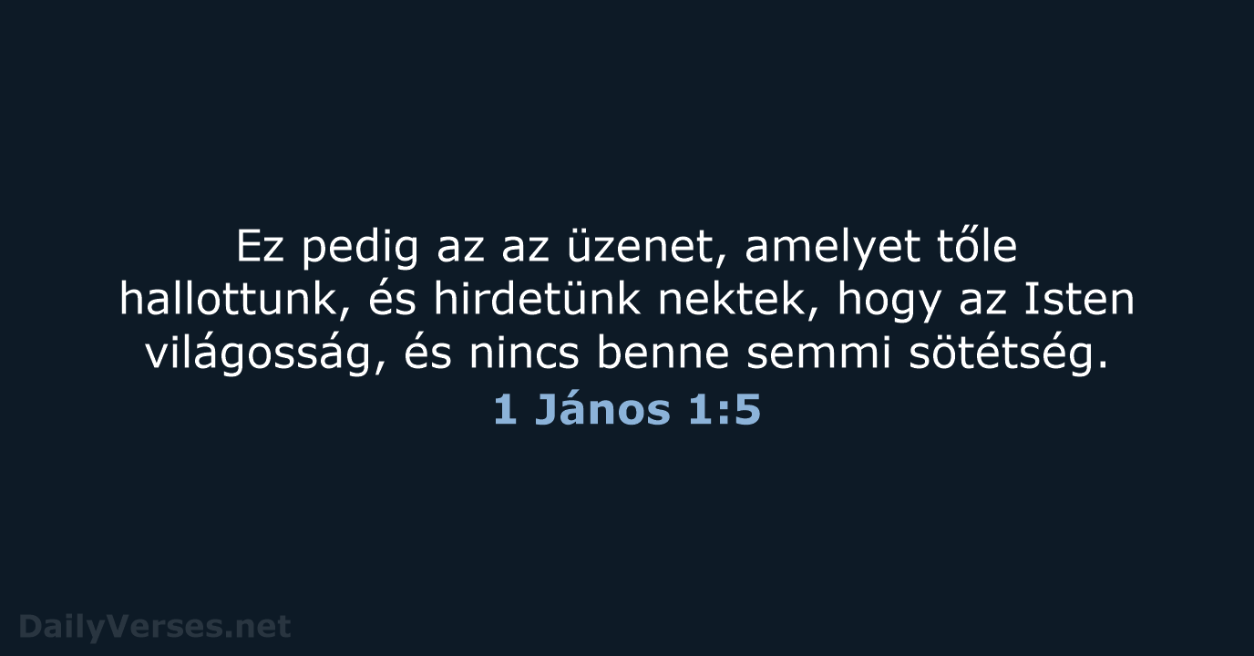 Ez pedig az az üzenet, amelyet tőle hallottunk, és hirdetünk nektek, hogy… 1 János 1:5