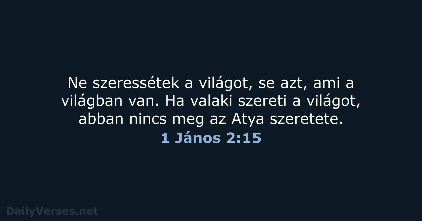 Ne szeressétek a világot, se azt, ami a világban van. Ha valaki… 1 János 2:15