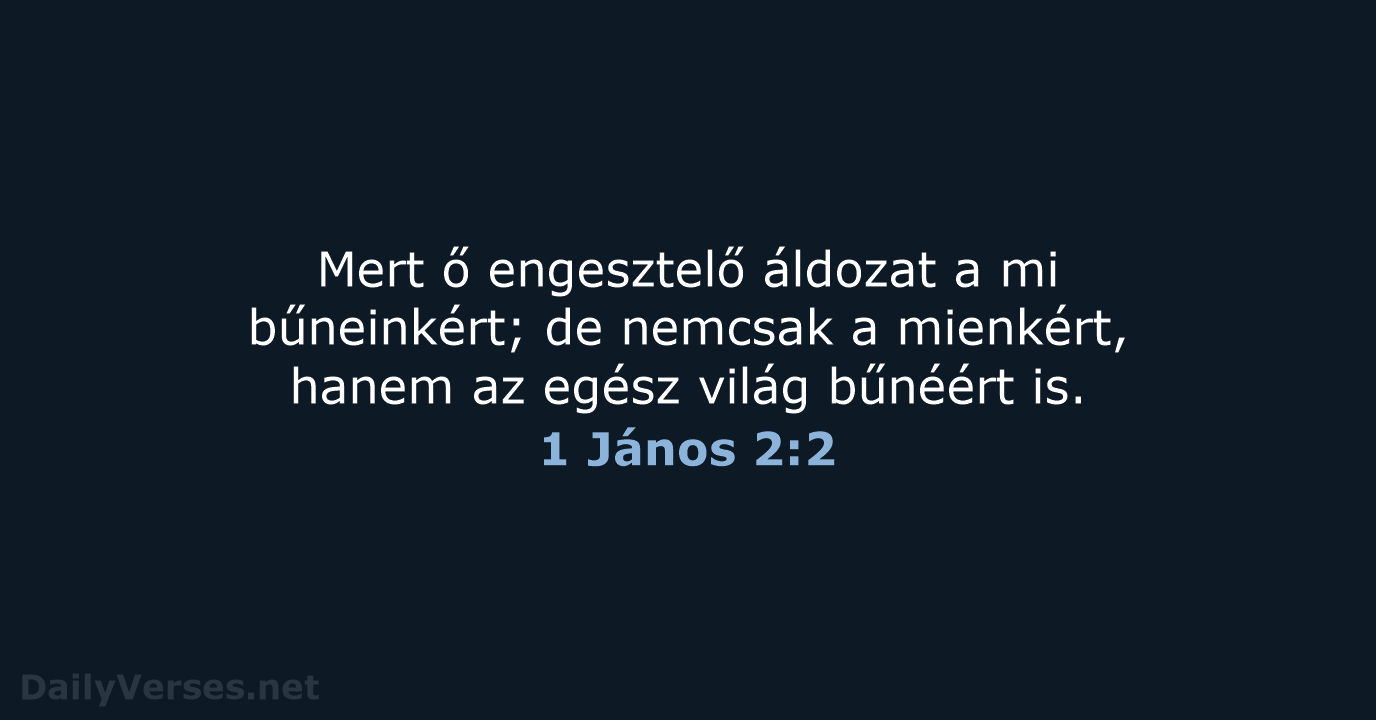 Mert ő engesztelő áldozat a mi bűneinkért; de nemcsak a mienkért, hanem… 1 János 2:2