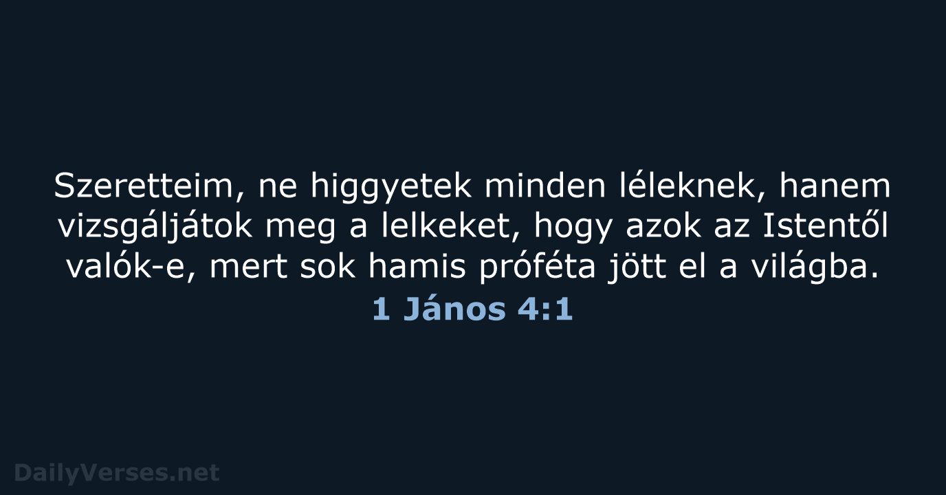 Szeretteim, ne higgyetek minden léleknek, hanem vizsgáljátok meg a lelkeket, hogy azok… 1 János 4:1