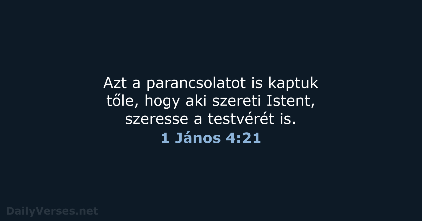 Azt a parancsolatot is kaptuk tőle, hogy aki szereti Istent, szeresse a testvérét is. 1 János 4:21