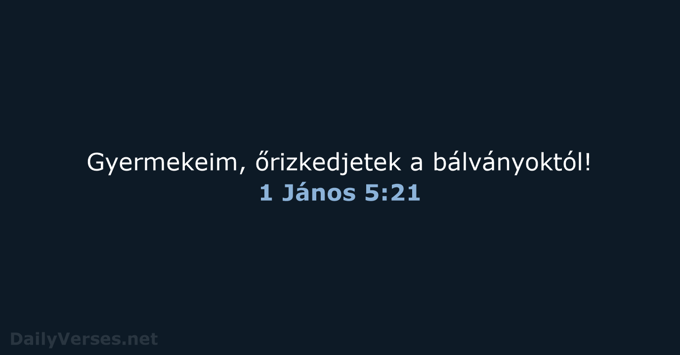 Gyermekeim, őrizkedjetek a bálványoktól! 1 János 5:21