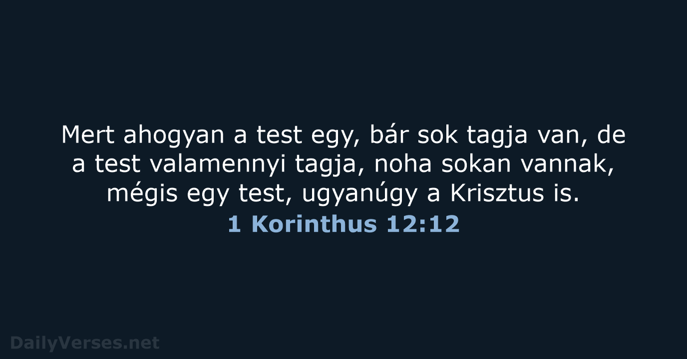 Mert ahogyan a test egy, bár sok tagja van, de a test… 1 Korinthus 12:12