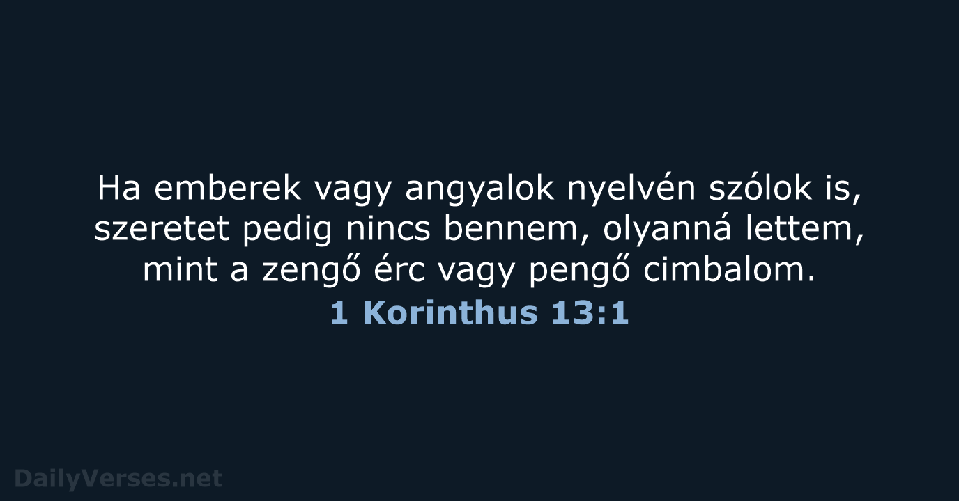 Ha emberek vagy angyalok nyelvén szólok is, szeretet pedig nincs bennem, olyanná… 1 Korinthus 13:1