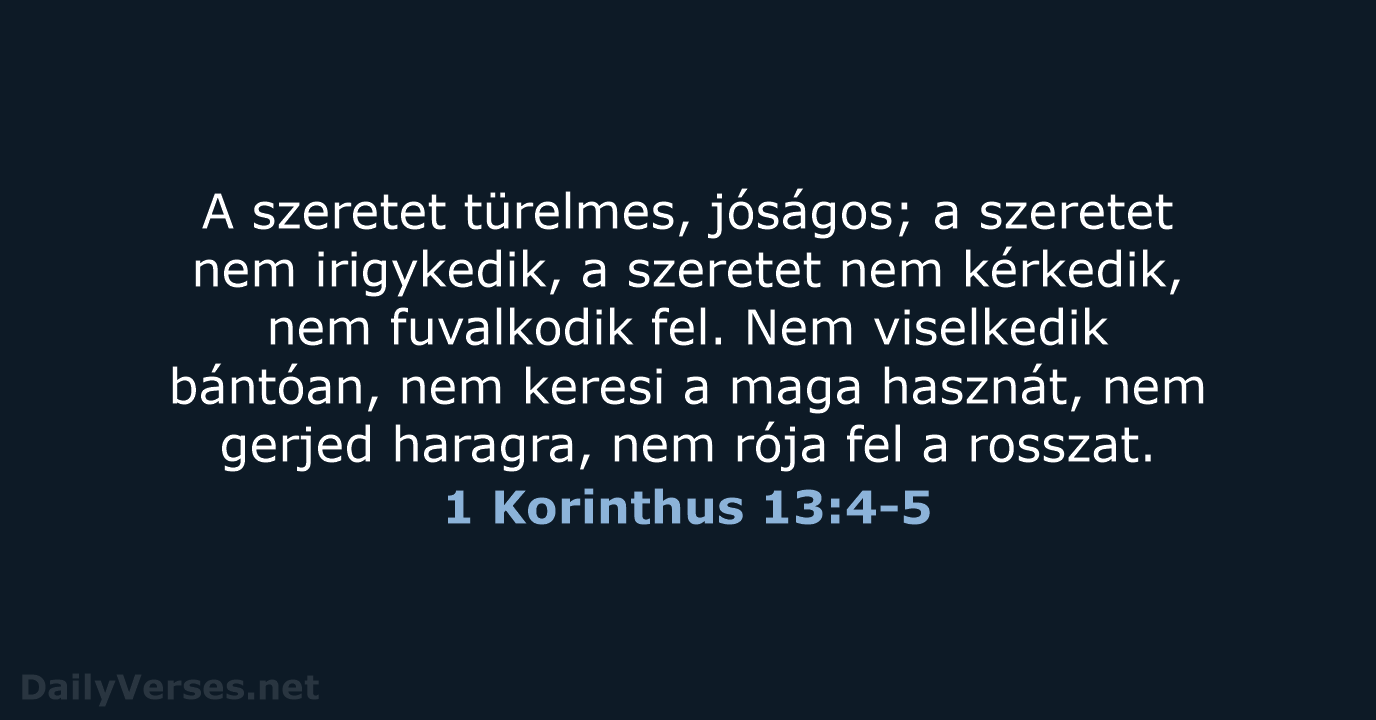 A szeretet türelmes, jóságos; a szeretet nem irigykedik, a szeretet nem kérkedik… 1 Korinthus 13:4-5