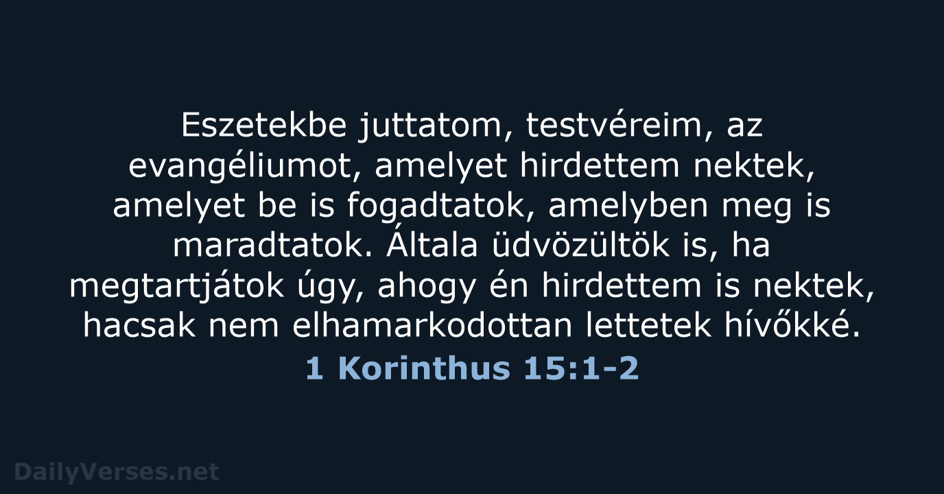 Eszetekbe juttatom, testvéreim, az evangéliumot, amelyet hirdettem nektek, amelyet be is fogadtatok… 1 Korinthus 15:1-2