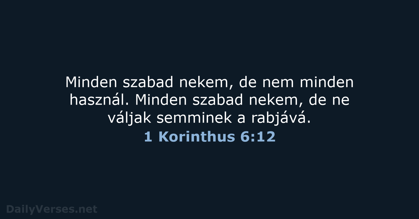 Minden szabad nekem, de nem minden használ. Minden szabad nekem, de ne… 1 Korinthus 6:12