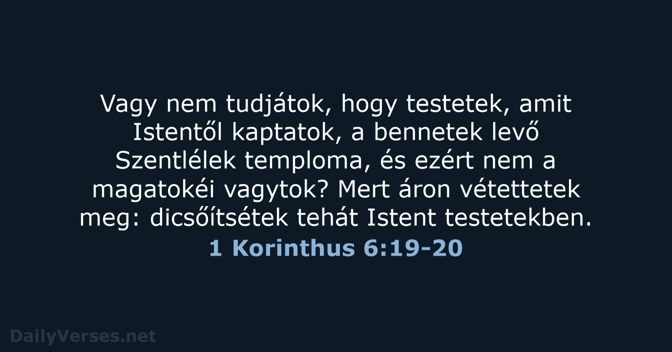 Vagy nem tudjátok, hogy testetek, amit Istentől kaptatok, a bennetek levő Szentlélek… 1 Korinthus 6:19-20