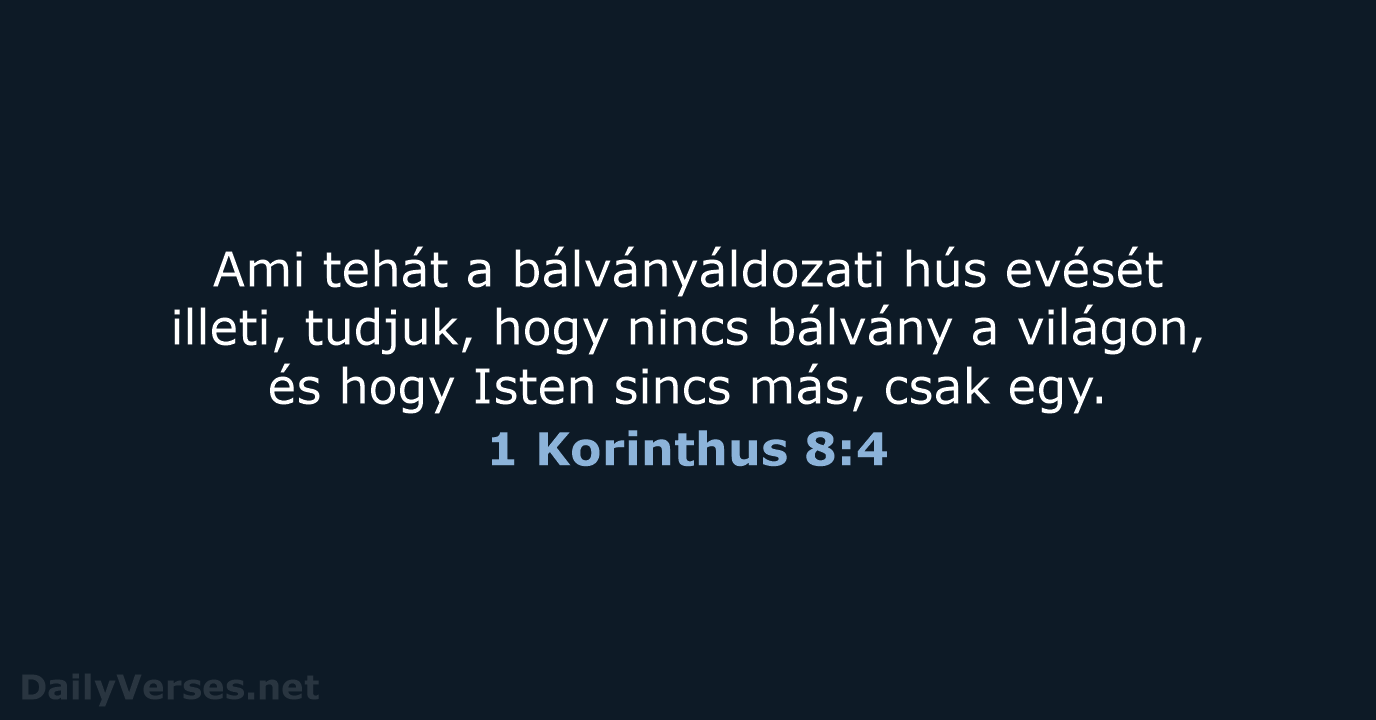 Ami tehát a bálványáldozati hús evését illeti, tudjuk, hogy nincs bálvány a… 1 Korinthus 8:4