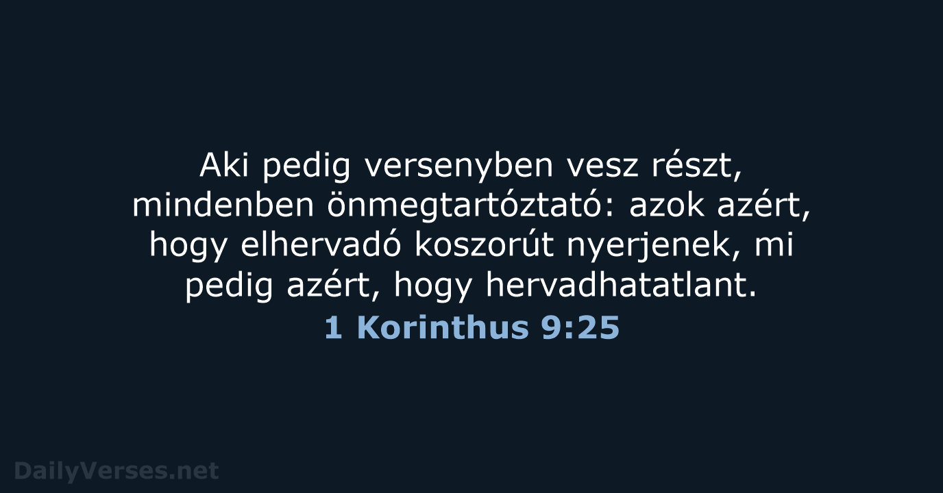 Aki pedig versenyben vesz részt, mindenben önmegtartóztató: azok azért, hogy elhervadó koszorút… 1 Korinthus 9:25