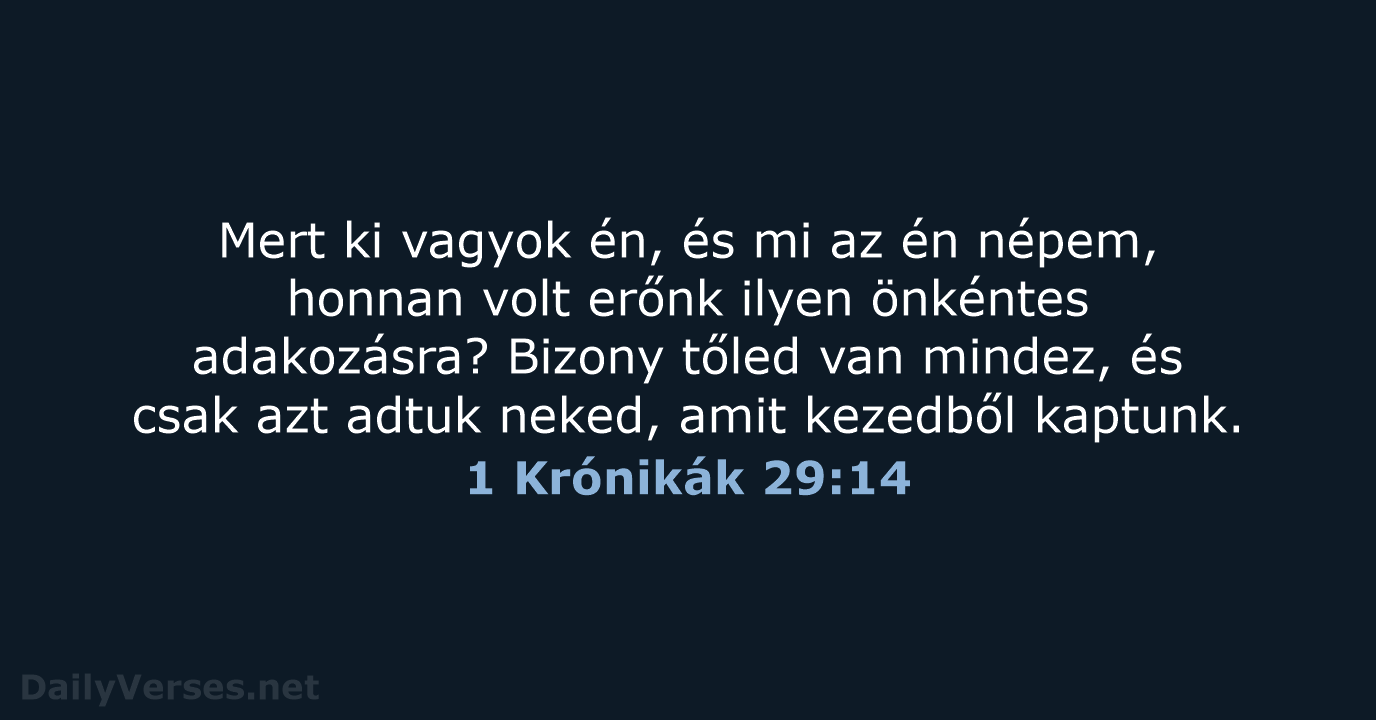 Mert ki vagyok én, és mi az én népem, honnan volt erőnk… 1 Krónikák 29:14