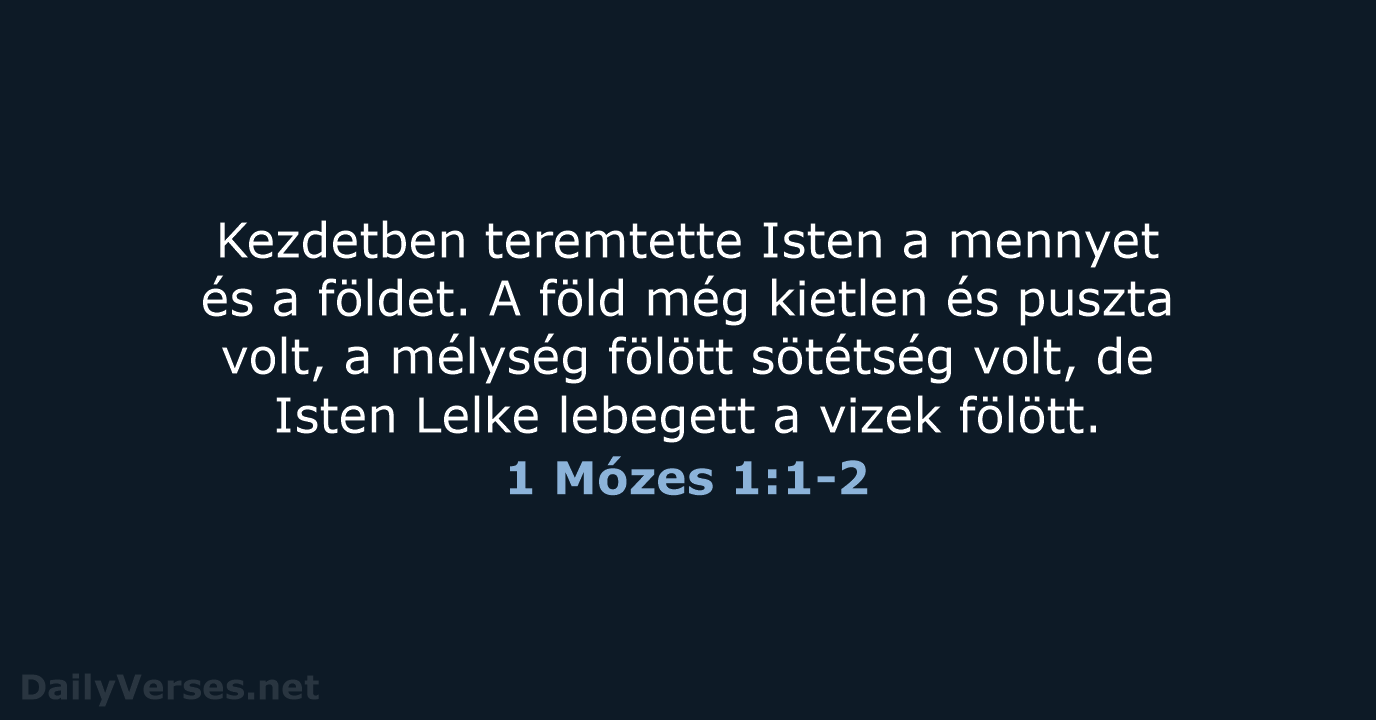 Kezdetben teremtette Isten a mennyet és a földet. A föld még kietlen… 1 Mózes 1:1-2