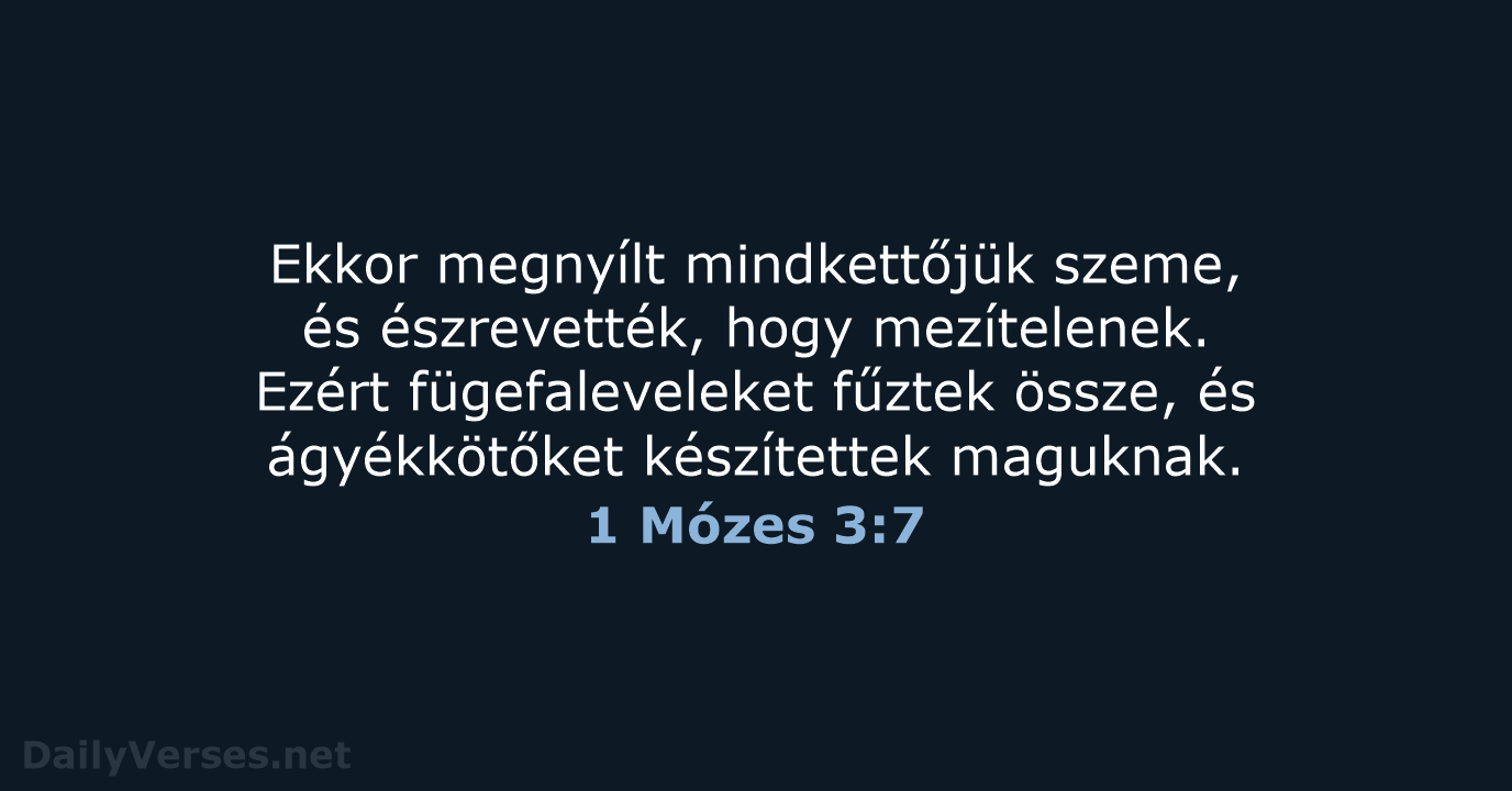 Ekkor megnyílt mindkettőjük szeme, és észrevették, hogy mezítelenek. Ezért fügefaleveleket fűztek össze… 1 Mózes 3:7