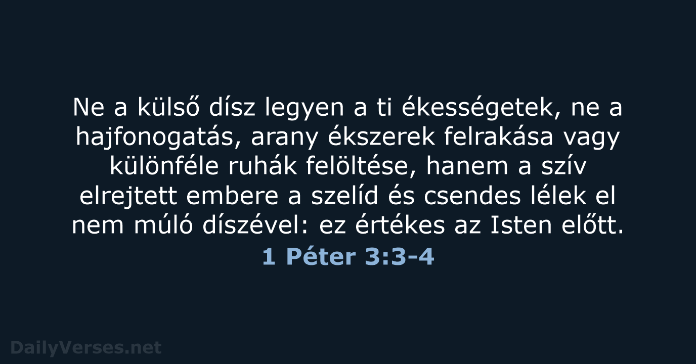 Ne a külső dísz legyen a ti ékességetek, ne a hajfonogatás, arany… 1 Péter 3:3-4