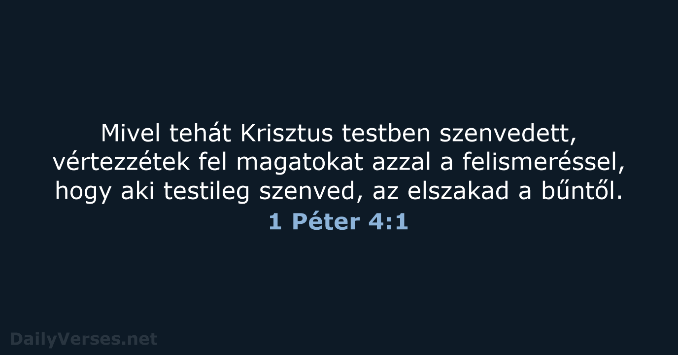 Mivel tehát Krisztus testben szenvedett, vértezzétek fel magatokat azzal a felismeréssel, hogy… 1 Péter 4:1