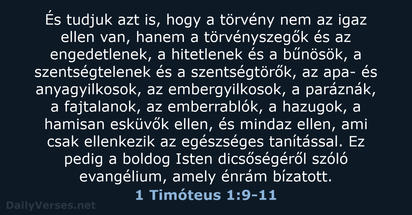 És tudjuk azt is, hogy a törvény nem az igaz ellen van… 1 Timóteus 1:9-11