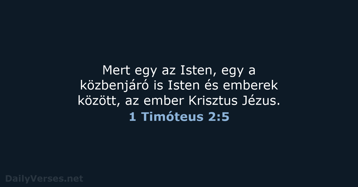 Mert egy az Isten, egy a közbenjáró is Isten és emberek között… 1 Timóteus 2:5