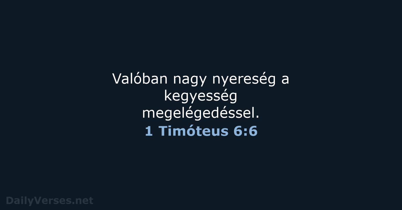 Valóban nagy nyereség a kegyesség megelégedéssel. 1 Timóteus 6:6