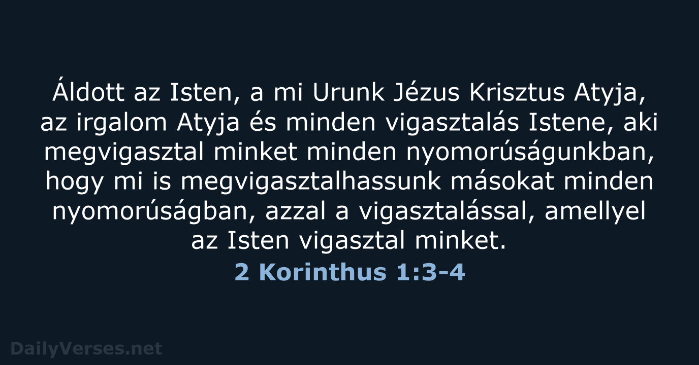 Áldott az Isten, a mi Urunk Jézus Krisztus Atyja, az irgalom Atyja… 2 Korinthus 1:3-4