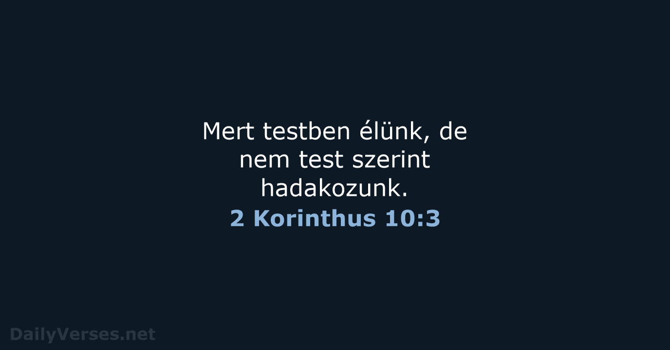 Mert testben élünk, de nem test szerint hadakozunk. 2 Korinthus 10:3