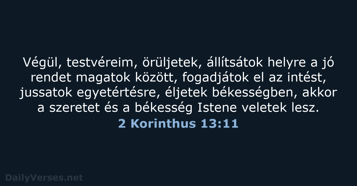 Végül, testvéreim, örüljetek, állítsátok helyre a jó rendet magatok között, fogadjátok el… 2 Korinthus 13:11