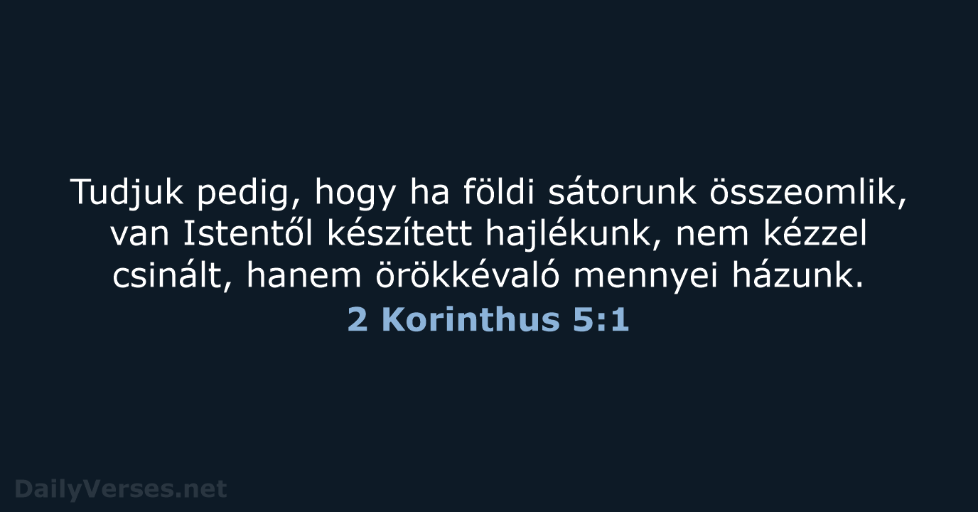 Tudjuk pedig, hogy ha földi sátorunk összeomlik, van Istentől készített hajlékunk, nem… 2 Korinthus 5:1