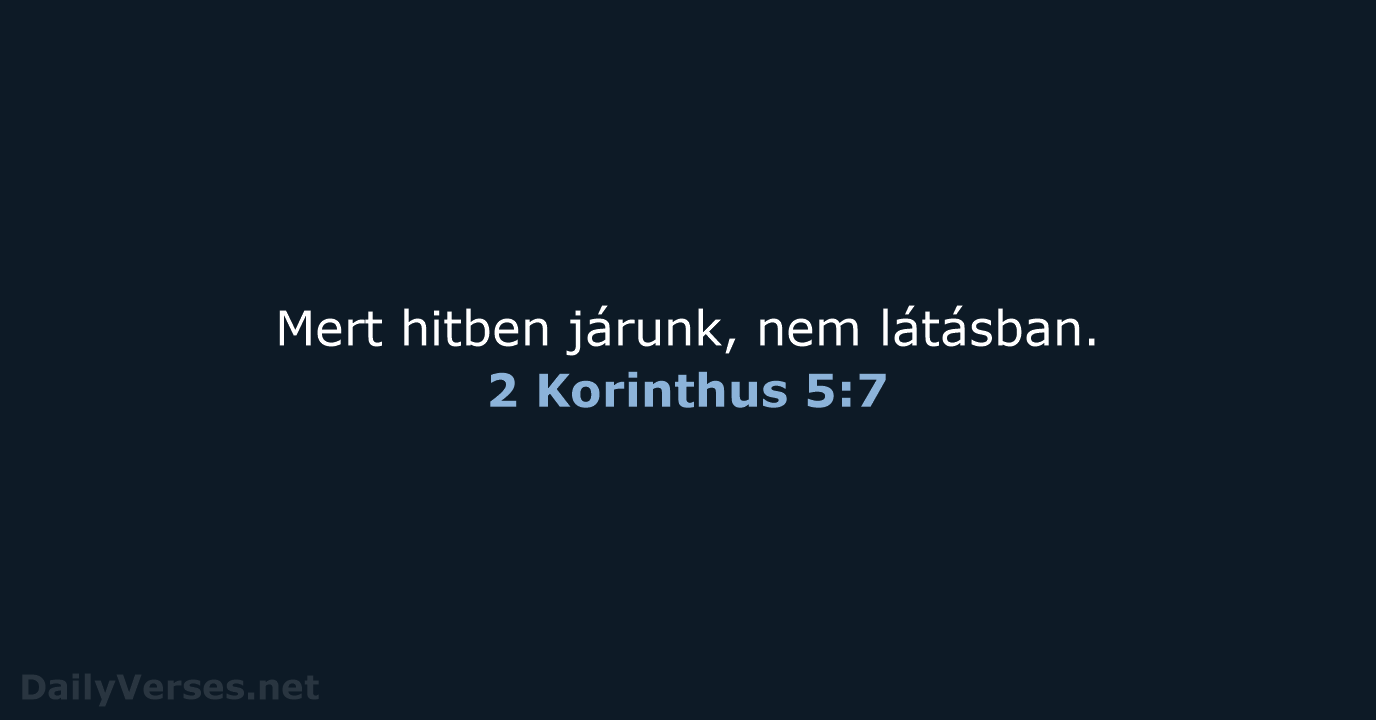 Mert hitben járunk, nem látásban. 2 Korinthus 5:7