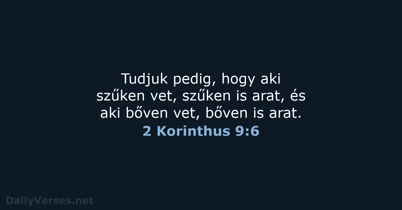 Tudjuk pedig, hogy aki szűken vet, szűken is arat, és aki bőven… 2 Korinthus 9:6