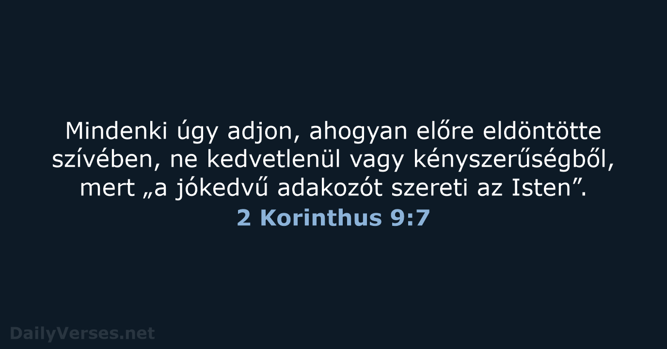 Mindenki úgy adjon, ahogyan előre eldöntötte szívében, ne kedvetlenül vagy kényszerűségből, mert… 2 Korinthus 9:7