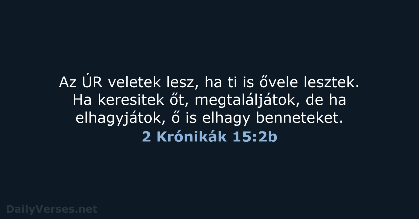 Az ÚR veletek lesz, ha ti is ővele lesztek. Ha keresitek őt… 2 Krónikák 15:2b