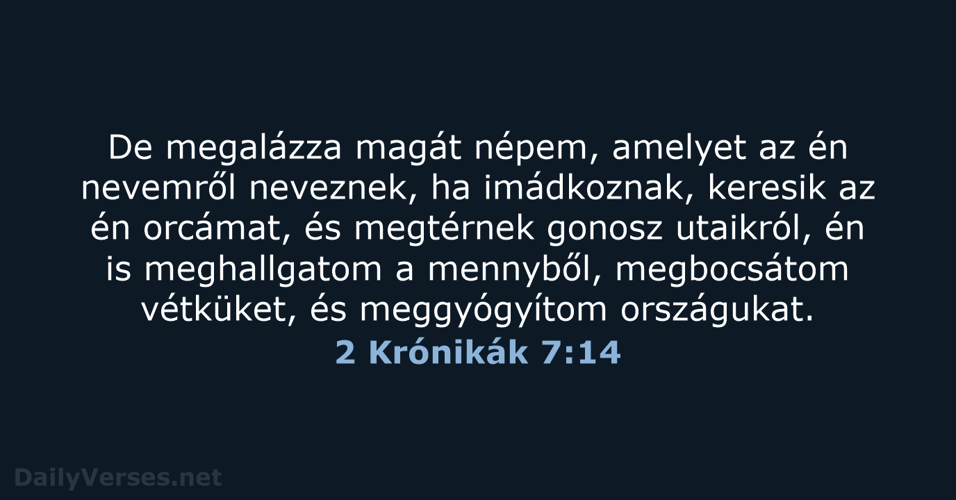 De megalázza magát népem, amelyet az én nevemről neveznek, ha imádkoznak, keresik… 2 Krónikák 7:14