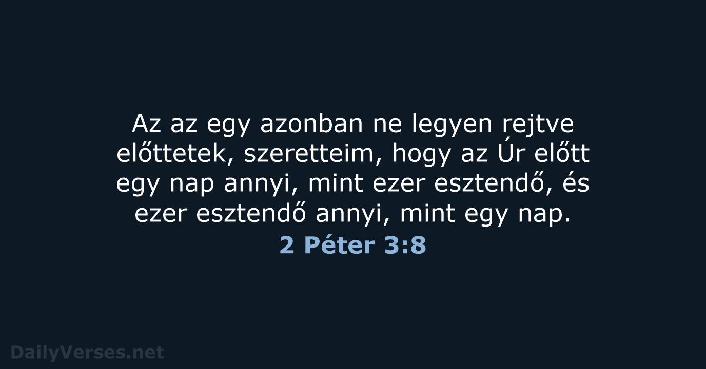 Az az egy azonban ne legyen rejtve előttetek, szeretteim, hogy az Úr… 2 Péter 3:8