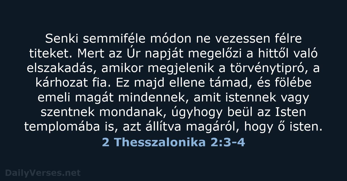 Senki semmiféle módon ne vezessen félre titeket. Mert az Úr napját megelőzi… 2 Thesszalonika 2:3-4