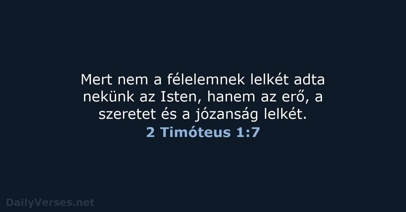 Mert nem a félelemnek lelkét adta nekünk az Isten, hanem az erő… 2 Timóteus 1:7