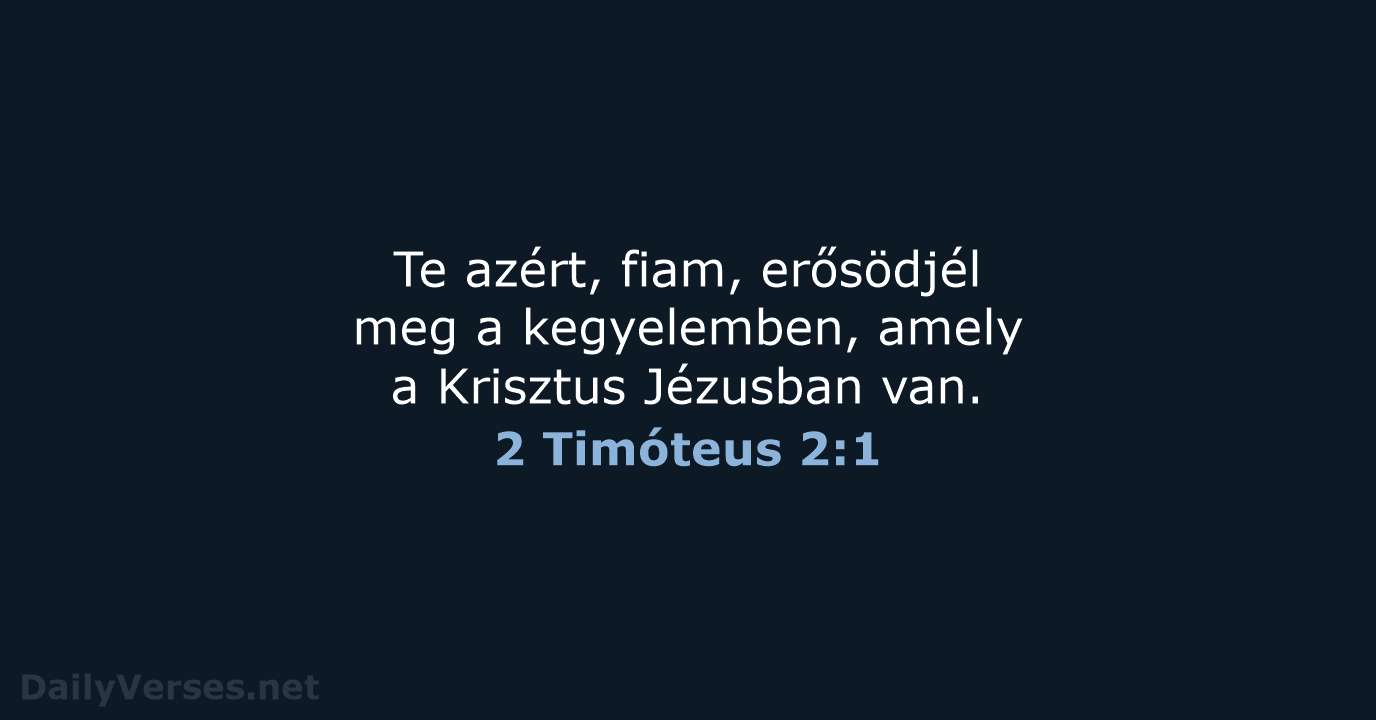 Te azért, fiam, erősödjél meg a kegyelemben, amely a Krisztus Jézusban van. 2 Timóteus 2:1