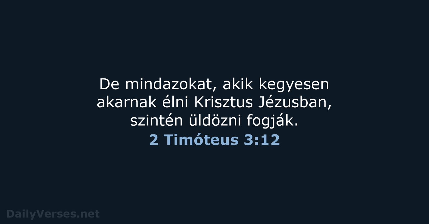 De mindazokat, akik kegyesen akarnak élni Krisztus Jézusban, szintén üldözni fogják. 2 Timóteus 3:12