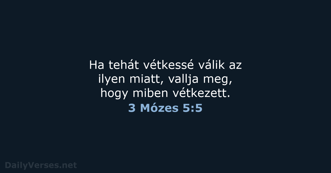 Ha tehát vétkessé válik az ilyen miatt, vallja meg, hogy miben vétkezett. 3 Mózes 5:5